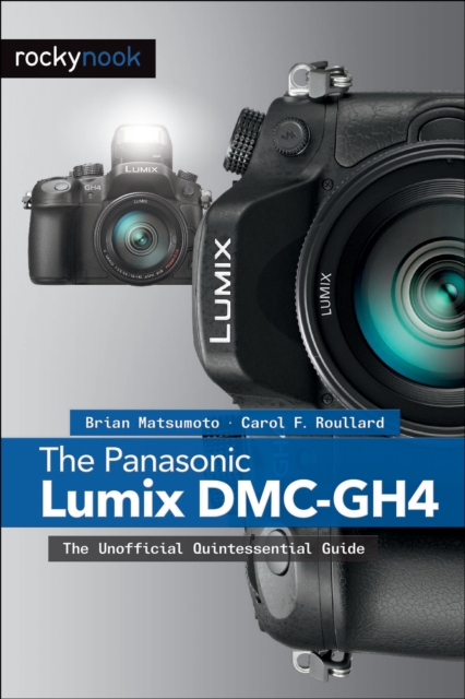 The Panasonic Lumix DMC-GH4 : The Unofficial Quintessential Guide, EPUB eBook