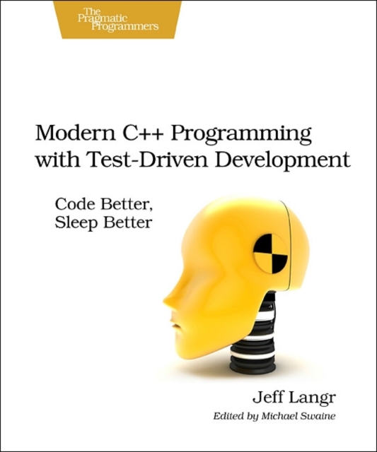 Modern C++ Programming with Test-Driven Development : Code Better, Sleep Better, Paperback / softback Book