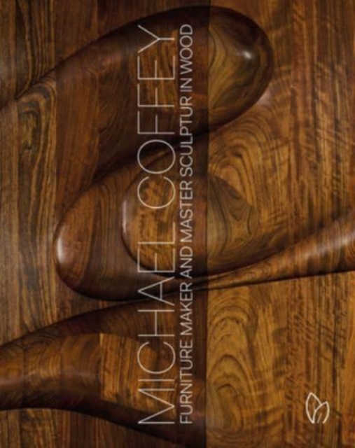 Michael Coffey : Sculptor and Furniture Maker in Wood, Hardback Book