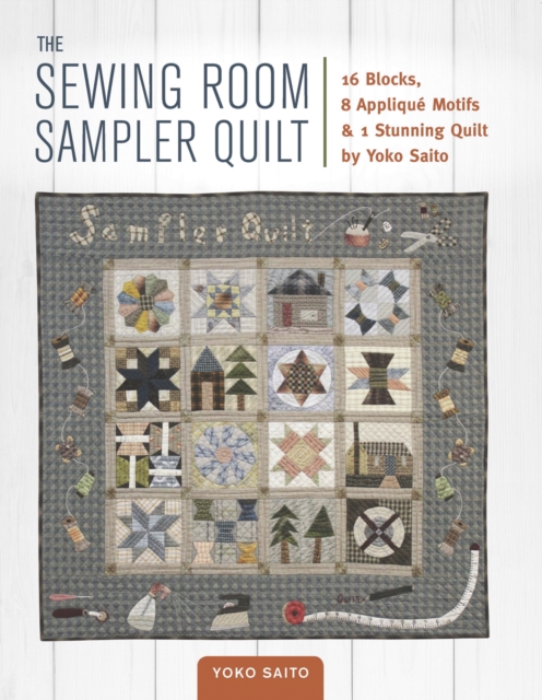 The Sewing Room Sampler Quilt : 16 Blocks, 8 Applique Motifs & 1 Stunning Quilt by Yoko Saito, Paperback / softback Book