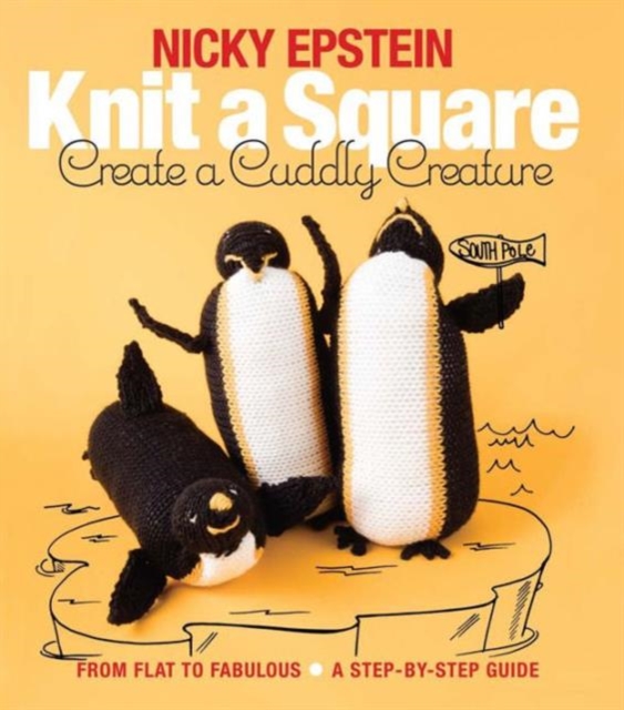 Knit a Square, Create a Cuddly Creature : From Flat to Fabulous - A Step-by-Step Guide, Paperback / softback Book