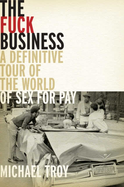 The Fuck Business : A Definitve Tour of the World of Sex for Pay  (Combat Zone Trilogy: Book 2), Paperback / softback Book