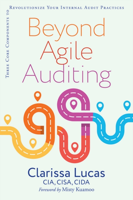 Beyond Agile Auditing : Three Core Components to Revolutionize Your Internal Audit Practices, EPUB eBook