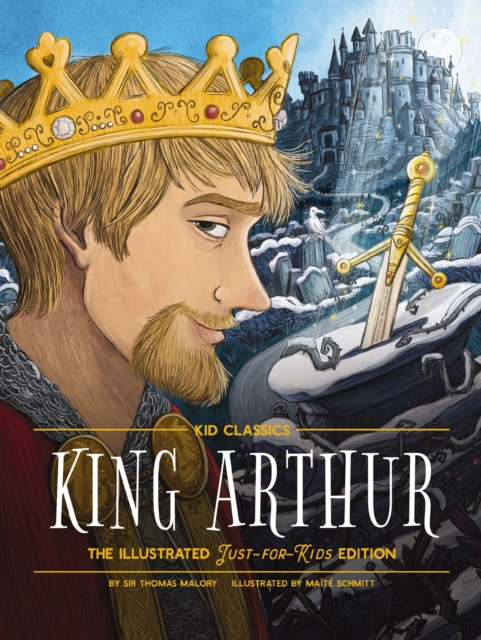 King Arthur - Kid Classics : The Illustrated Just-for-Kids Edition, Hardback Book