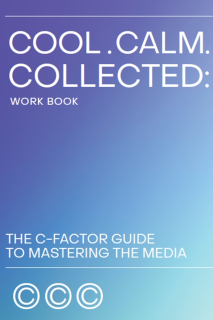 Cool. Calm. Collected. : The C-Factor Guide to Mastering the Media, EPUB eBook