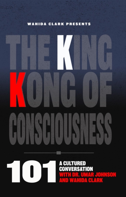The King Kong of Consciousness 101 : A Cultural Conversation with Dr. Umar Johnson and Wahida Clark, EPUB eBook