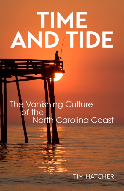 Time and Tide : The Vanishing Culture of the North Carolina Coast, Paperback / softback Book