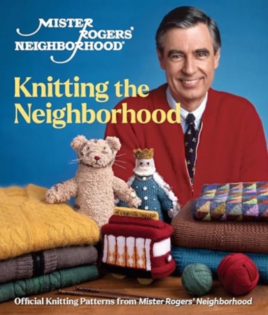 Mister Rogers' Neighborhood: Knitting the Neighborhood : Official Knitting Patterns from Mister Rogers' Neighborhood, Hardback Book