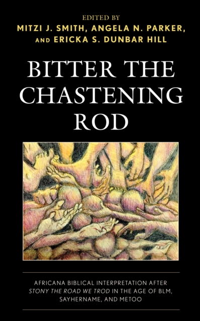 Bitter the Chastening Rod : Africana Biblical Interpretation after Stony the Road We Trod in the Age of BLM, SayHerName, and MeToo, EPUB eBook