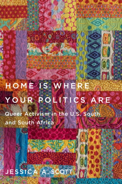Home Is Where Your Politics Are : Queer Activism in the U.S. South and South Africa, Hardback Book