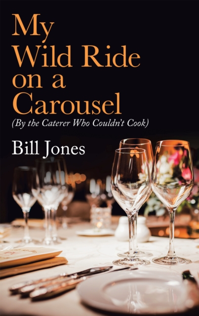 My Wild Ride on a Carousel : (By the Caterer Who Couldn't Cook), EPUB eBook