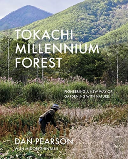 Tokachi Millennium Forest : Pioneering a New Way of Gardening with Nature, Hardback Book