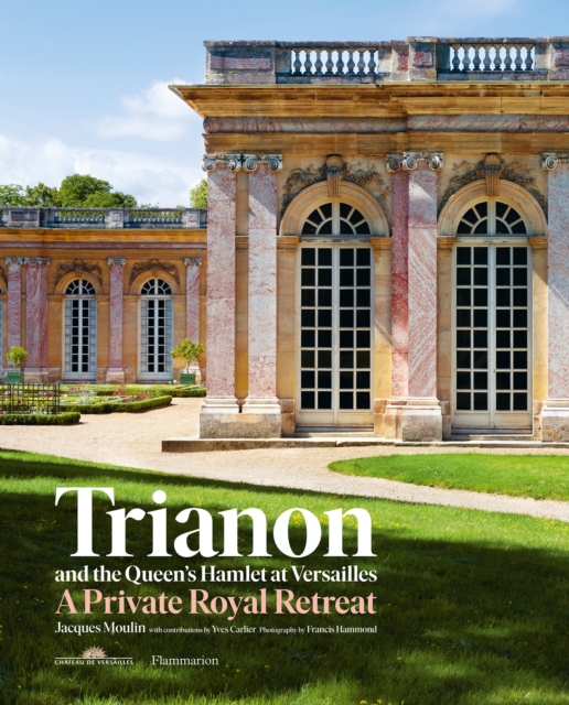 Trianon and the Queen's Hamlet at Versailles : A Private Royal Retreat, Hardback Book