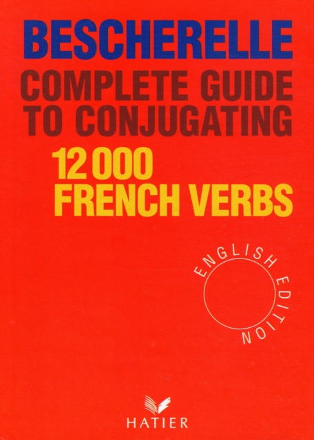 Bescherelle : Bescherelle 12 000 Verbs. Complete Guide to Conjugating Verbs, Hardback Book