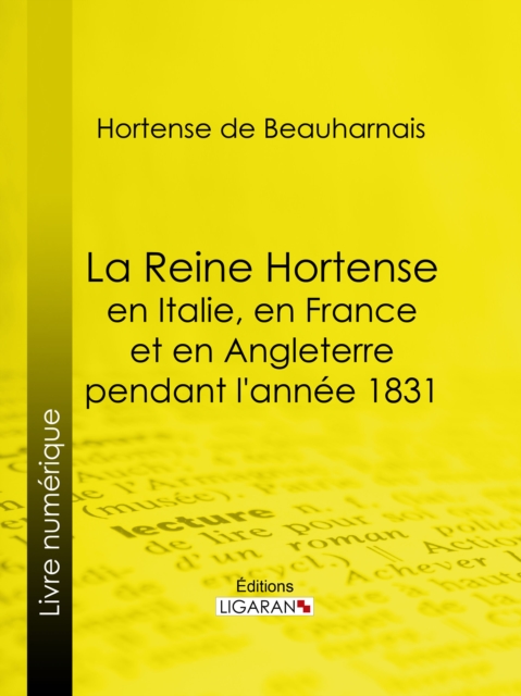 La Reine Hortense en Italie, en France et en Angleterre pendant l'annee 1831, EPUB eBook