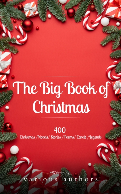 The Big Book of Christmas: A Festive Feast of 140+ Authors and 400+ Timeless Tales, Poems, and Carols!, EPUB eBook