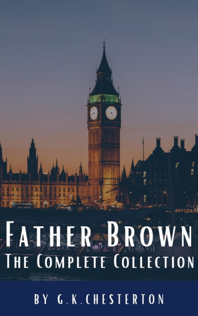 Father Brown Complete Murder and Mysteries : TThe Innocence of Father Brown, The Wisdom of Father Brown, The Donnington Affair..., EPUB eBook