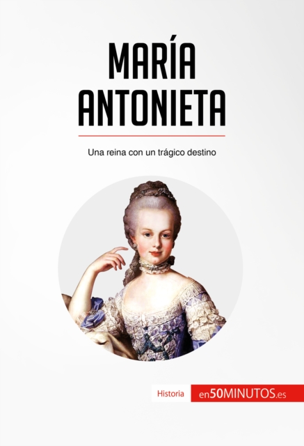 Maria Antonieta : Una reina con un tragico destino, EPUB eBook