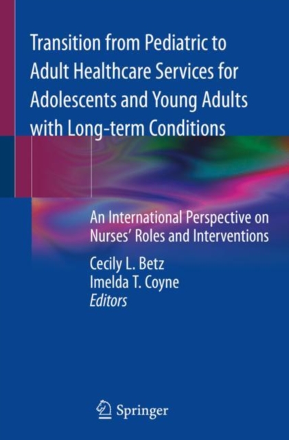 Transition from Pediatric to Adult Healthcare Services for Adolescents and Young Adults with Long-term Conditions : An International Perspective on Nurses' Roles and Interventions, EPUB eBook