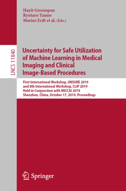 Uncertainty for Safe Utilization of Machine Learning in Medical Imaging and Clinical Image-Based Procedures : First International Workshop, UNSURE 2019, and 8th International Workshop, CLIP 2019, Held, EPUB eBook