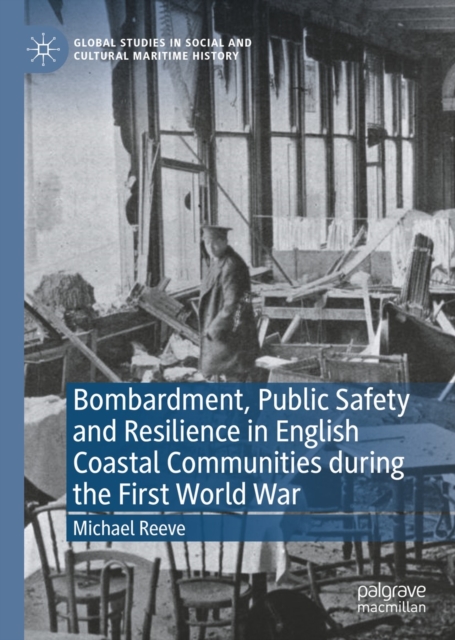 Bombardment, Public Safety and Resilience in English Coastal Communities during the First World War, EPUB eBook