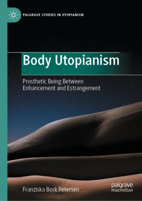 Body Utopianism : Prosthetic Being Between Enhancement and Estrangement, EPUB eBook