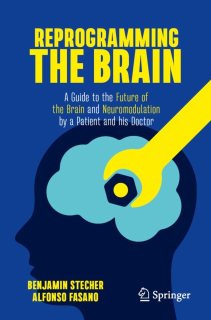 Reprogramming the Brain : A Guide to the Future of the Brain and Neuromodulation by a Patient and his Doctor, EPUB eBook