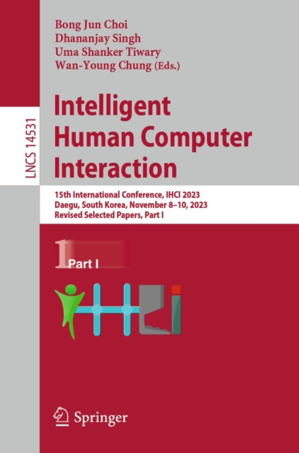 Intelligent Human Computer Interaction : 15th International Conference, IHCI 2023, Daegu, South Korea, November 8-10, 2023, Revised Selected Papers, Part I, EPUB eBook