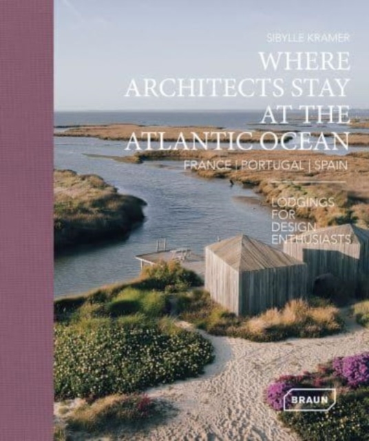 Where Architects Stay at the Atlantic Ocean: France, Portugal, Spain : Lodgings for Design Enthusiasts, Hardback Book