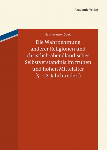 Die Wahrnehmung anderer Religionen und christlich-abendlandisches Selbstverstandnis im fruhen und hohen Mittelalter (5.-12. Jahrhundert), PDF eBook