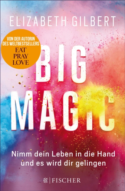 Big Magic : Nimm dein Leben in die Hand und es wird dir gelingen, EPUB eBook