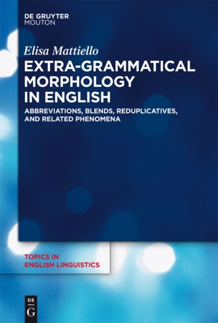 Extra-grammatical Morphology in English : Abbreviations, Blends, Reduplicatives, and Related Phenomena, PDF eBook