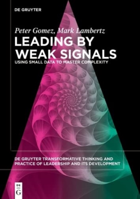 Leading by Weak Signals : Using Small Data to Master Complexity, Paperback / softback Book