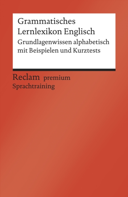 Grammatisches Lernlexikon Englisch. Grundlagenwissen alphabetisch mit Beispielen und Kurztests : Reclam premium Sprachtraining, EPUB eBook