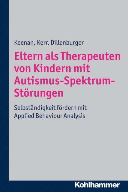 Eltern als Therapeuten von Kindern mit Autismus-Spektrum-Storungen : Selbstandigkeit fordern mit Applied Behaviour Analysis, PDF eBook