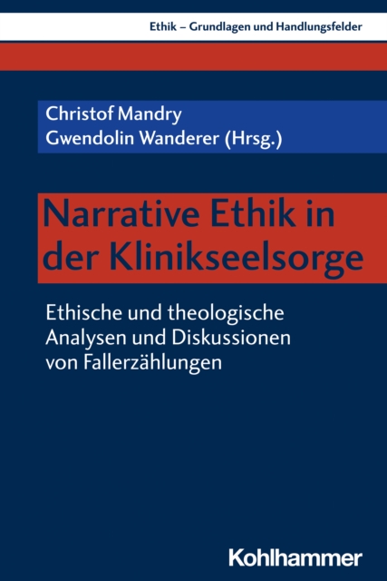 Narrative Ethik in der Klinikseelsorge : Ethische und theologische Analysen und Diskussionen von Fallerzahlungen, PDF eBook