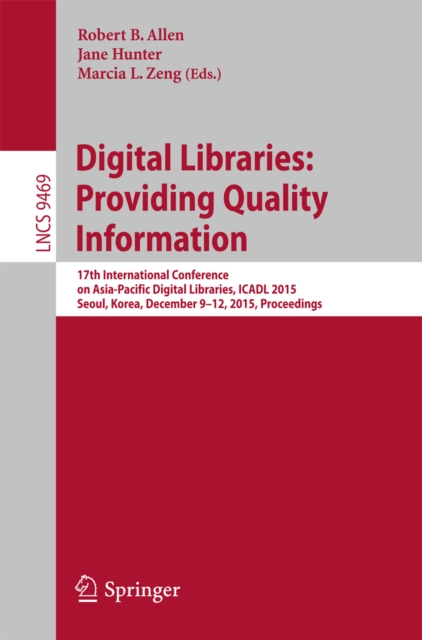 Digital Libraries: Providing Quality Information : 17th International Conference on Asia-Pacific Digital Libraries, ICADL 2015, Seoul, Korea, December 9-12, 2015. Proceedings, PDF eBook