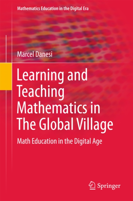Learning and Teaching Mathematics in The Global Village : Math Education in the Digital Age, PDF eBook