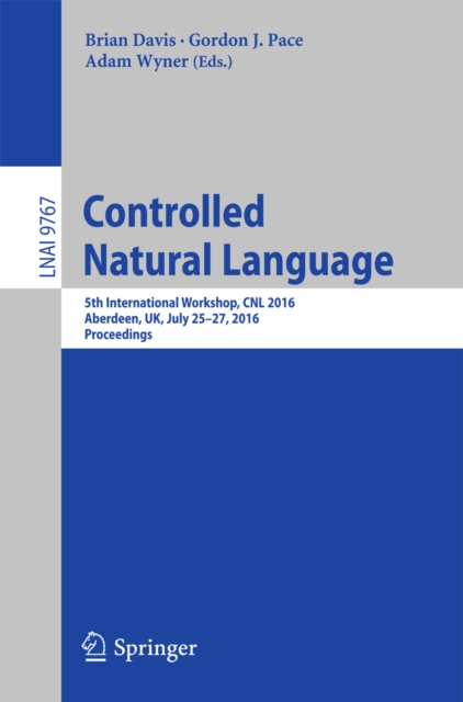 Controlled Natural Language : 5th International Workshop, CNL 2016, Aberdeen, UK, July 25-27, 2016, Proceedings, PDF eBook