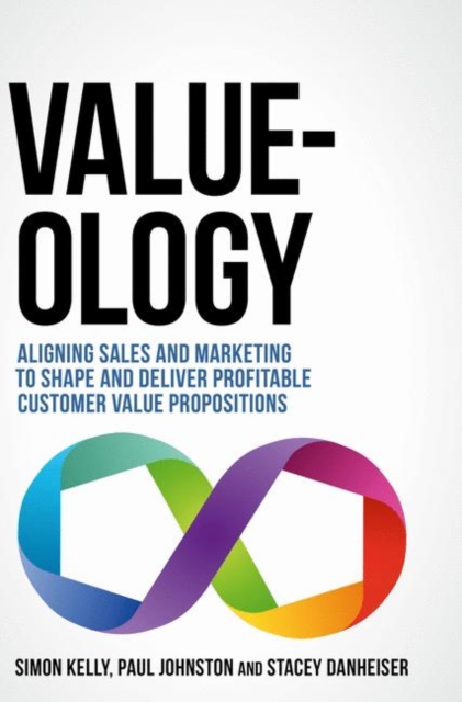 Value-ology : Aligning sales and marketing to shape and deliver profitable customer value propositions, EPUB eBook