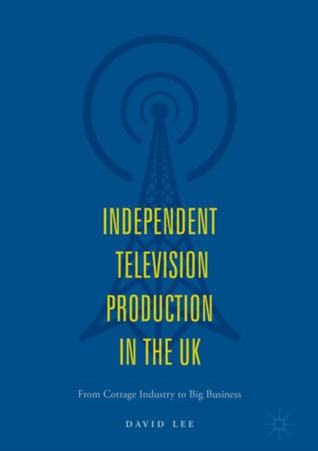 Independent Television Production in the UK : From Cottage Industry to Big Business, EPUB eBook