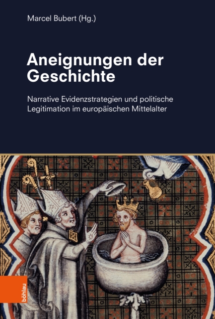 Aneignungen der Geschichte : Narrative Evidenzstrategien und politische Legitimation im europaischen Mittelalter, PDF eBook