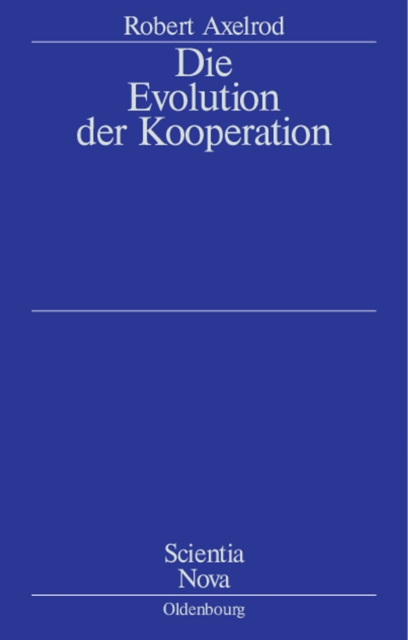 Die Evolution der Kooperation : Aus dem Amerikanischen ubersetzt und mit einem Nachwort von Werner Raub und Thomas Voss, PDF eBook