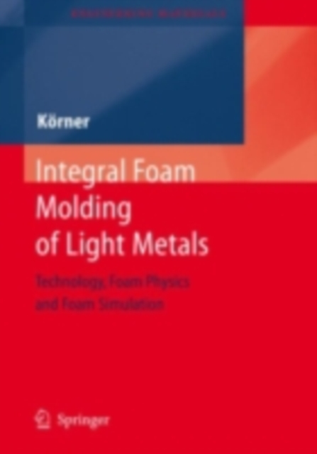 Integral Foam Molding of Light Metals : Technology, Foam Physics and Foam Simulation, PDF eBook