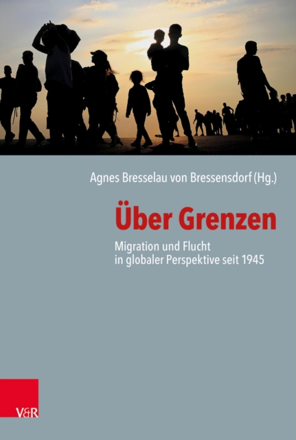 Uber Grenzen : Migration und Flucht in globaler Perspektive seit 1945, PDF eBook
