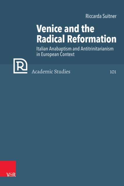 Venice and the Radical Reformation : Italian Anabaptism and Antitrinitarianism in European Context, PDF eBook