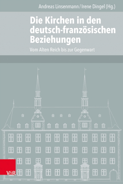 Die Kirchen in den deutsch-franzosischen Beziehungen : Vom Alten Reich bis zur Gegenwart, PDF eBook