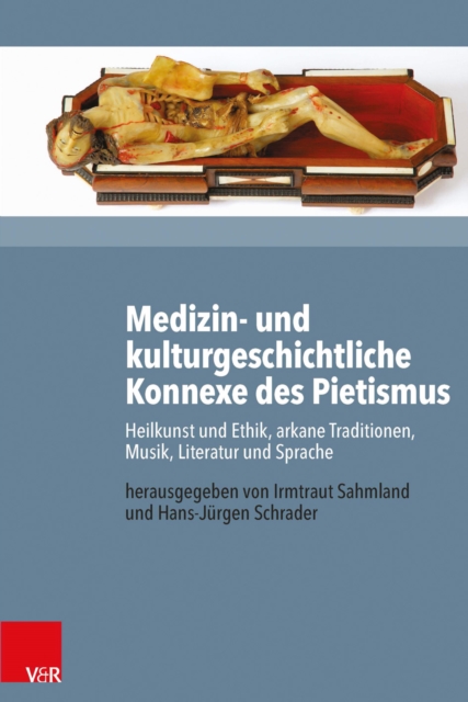 Medizin- und kulturgeschichtliche Konnexe des Pietismus : Heilkunst und Ethik, arkane Traditionen, Musik, Literatur und Sprache, PDF eBook