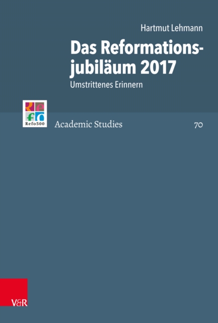 Das Reformationsjubilaum 2017 : Umstrittenes Erinnern, PDF eBook