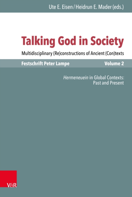 Talking God in Society : Multidisciplinary (Re)constructions of Ancient (Con)texts. Festschrift for Peter Lampe. Vol. 2: Hermeneuein in Global Contexts: Past and Present, PDF eBook